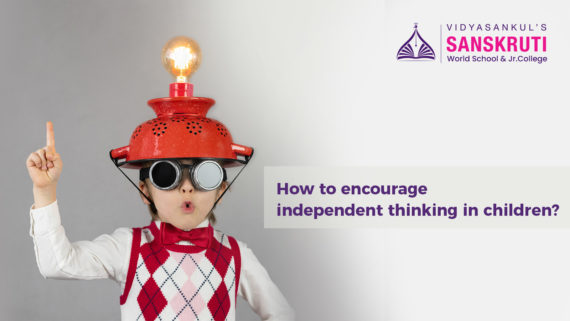 How to encourage independent thinking in your child - Sanskruti Vidyasankul
